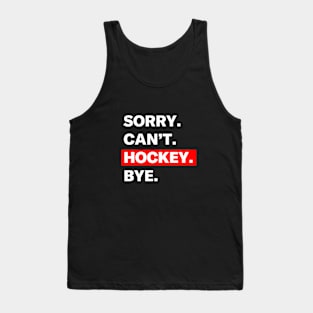 Funny "Sorry. Can't. Hockey. Bye." Hockey T-Shirt Tank Top